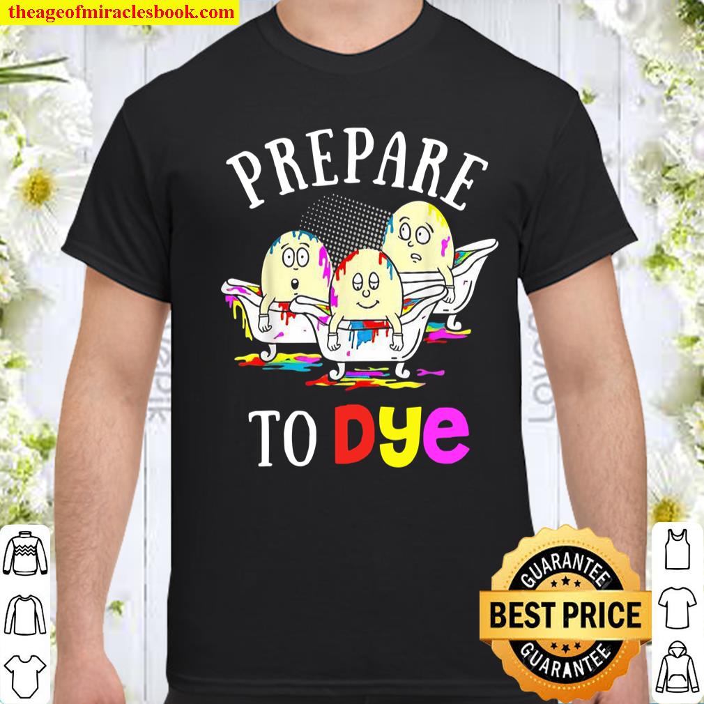 Funny Easter Prepare To Dye Sunday Egg Hunting Colorful shirt, hoodie, tank top, sweater Funny Easter Prepare To Dye Sunday Egg Hunting Colorful shirt, hoodie, tank top, sweater