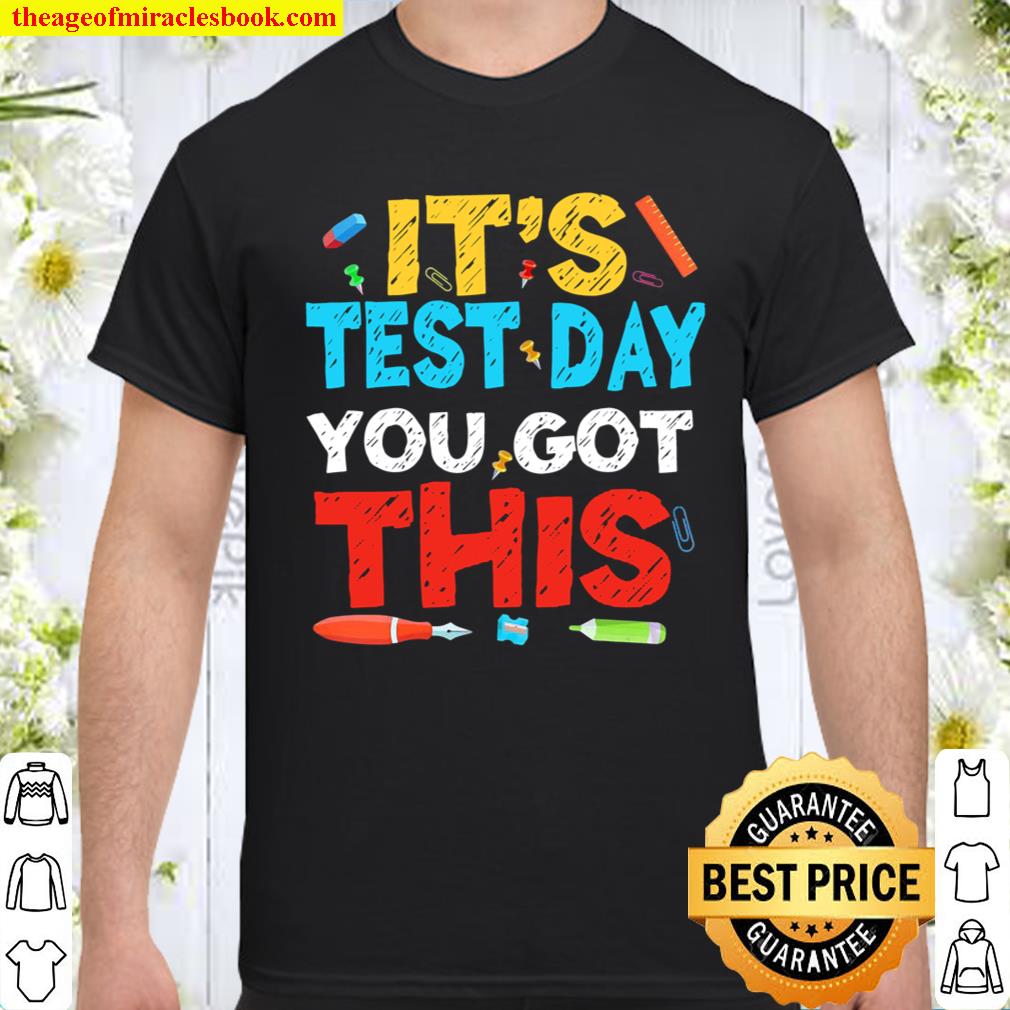 Funny It’s Test Day You Got This Testing Day Teacher Student shirt, hoodie, tank top, sweater