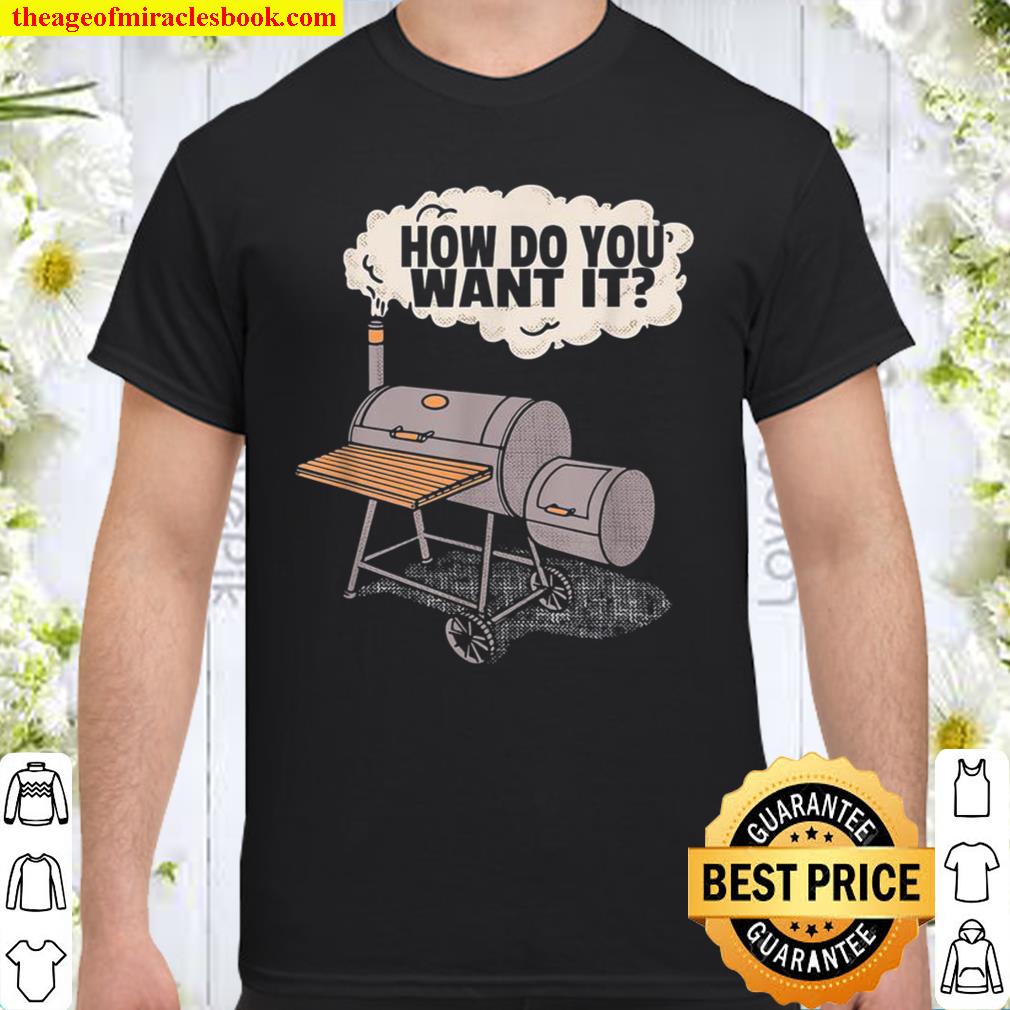Funny Meat Cooking Question How Do You Want It Smoker 2021 Shirt, Hoodie, Long Sleeved, SweatShirt