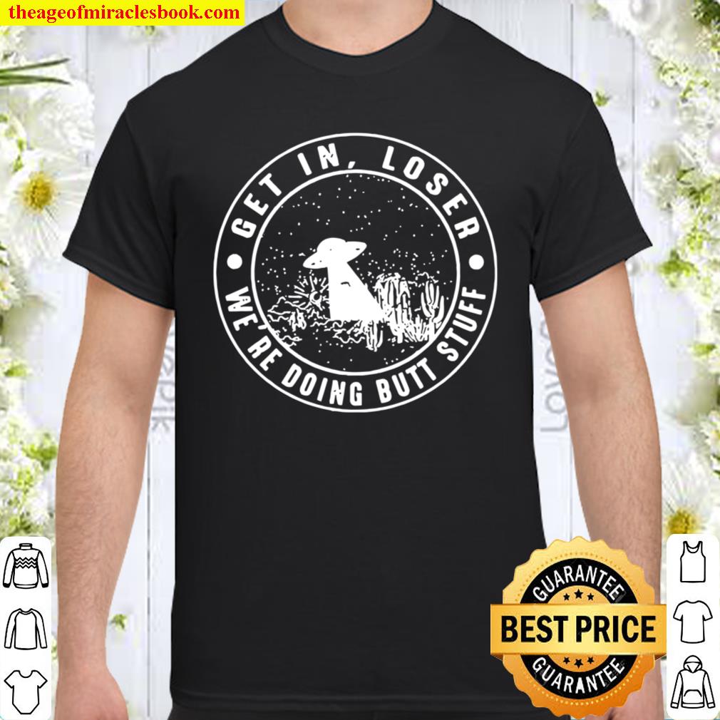 Get in we’re doing butt stuff limited Shirt, Hoodie, Long Sleeved, SweatShirt