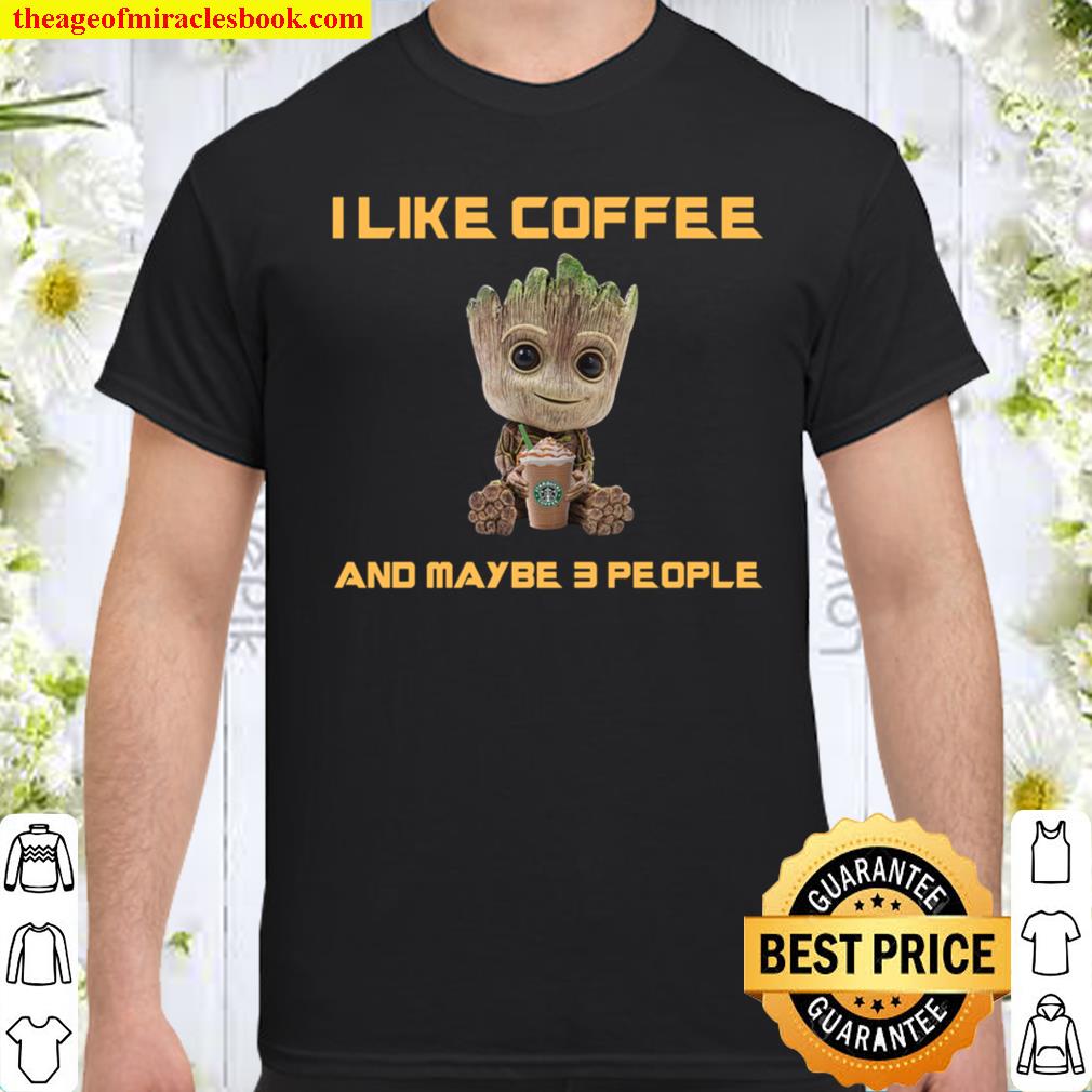 Groot I Like Coffee And Maybe 3 People Shirt, hoodie, tank top, sweater Groot I Like Coffee And Maybe 3 People Shirt, hoodie, tank top, sweater
