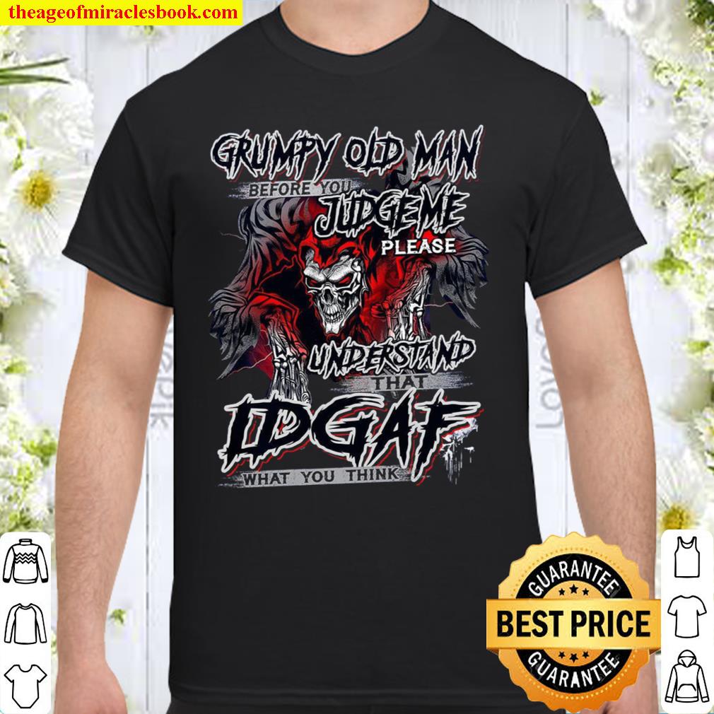 Grumpy Old Man Before You Judge Me Please Understand Idgaf What You Think hot Shirt, Hoodie, Long Sleeved, SweatShirt