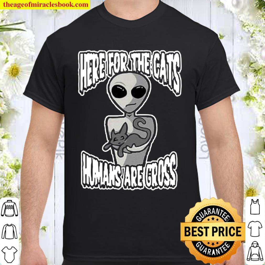 Here For The Cats Humans Are Gross new Shirt, Hoodie, Long Sleeved, SweatShirt Here For The Cats Humans Are Gross new Shirt, Hoodie, Long Sleeved, SweatShirt
