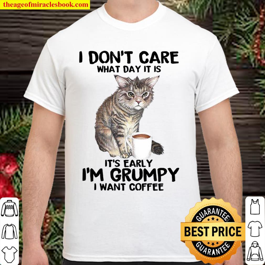 I Don’t Care What Day It Is It’s Early I’m Grumpy limited Shirt, Hoodie, Long Sleeved, SweatShirt