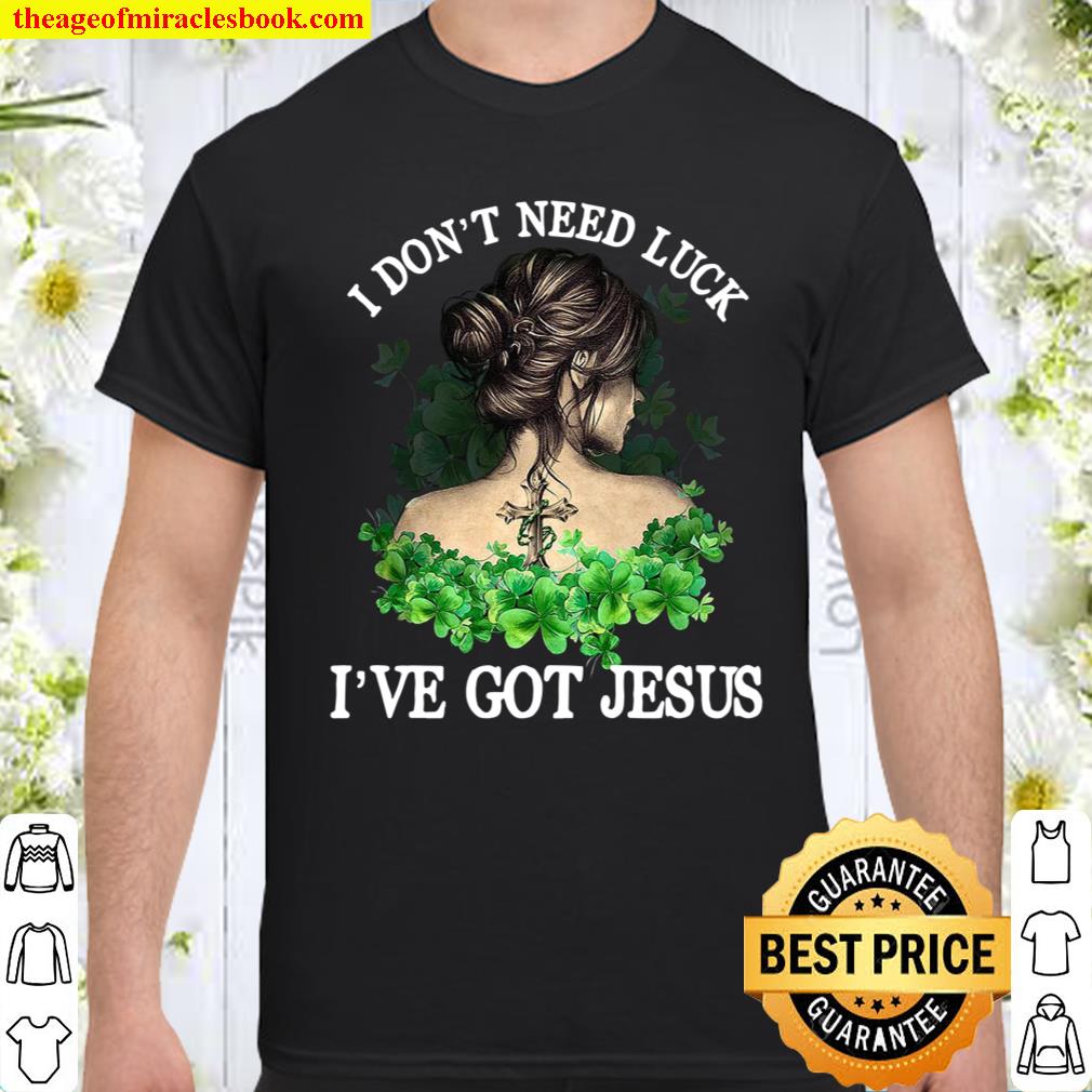 I Don’t Need Luck I’ve Got Jesus shirt, hoodie, tank top, sweater I Don’t Need Luck I’ve Got Jesus shirt, hoodie, tank top, sweater