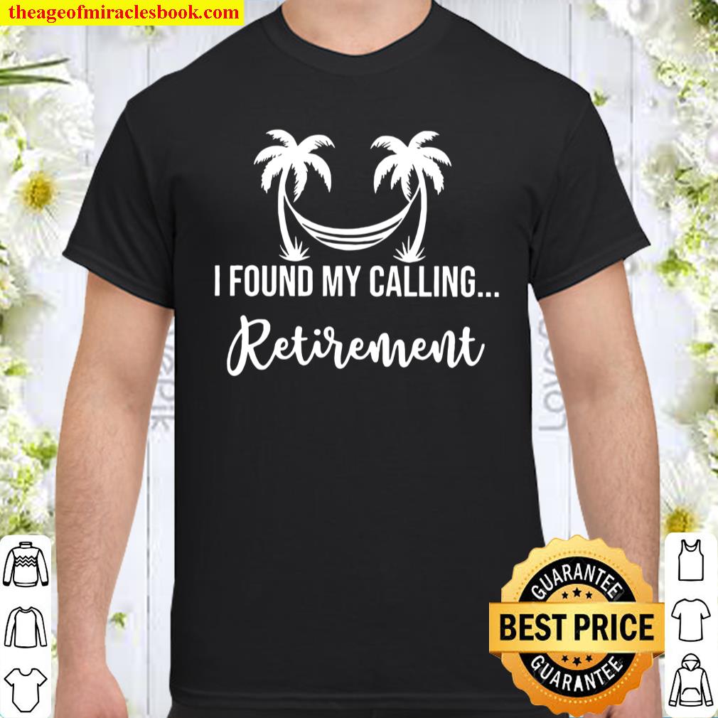 I Found My Calling Retirement Shirt, hoodie, tank top, sweater I Found My Calling Retirement Shirt, hoodie, tank top, sweater