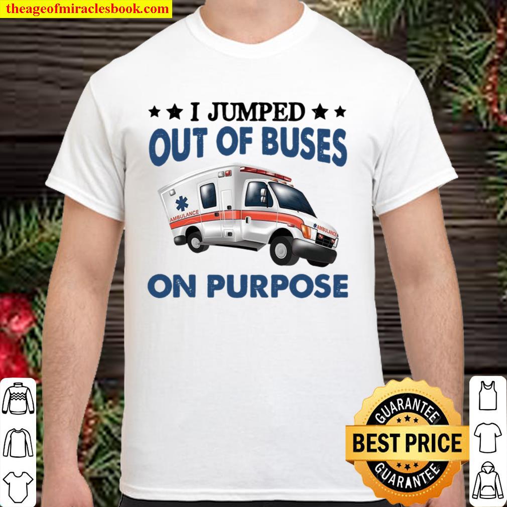 I Jumped Out Of Buses On Purpose limited Shirt, Hoodie, Long Sleeved, SweatShirt I Jumped Out Of Buses On Purpose limited Shirt, Hoodie, Long Sleeved, SweatShirt