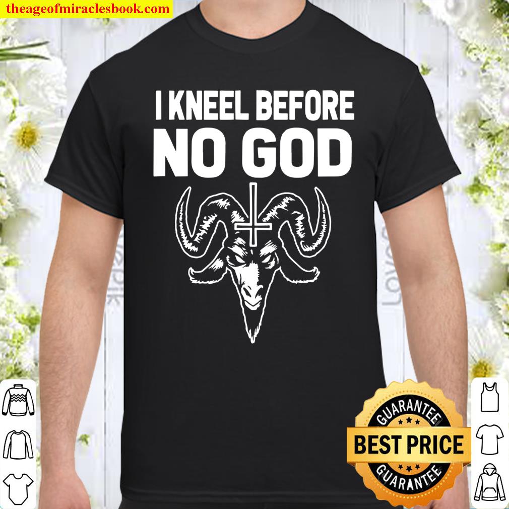 I Kneel Before No God shirt, hoodie, tank top, sweater