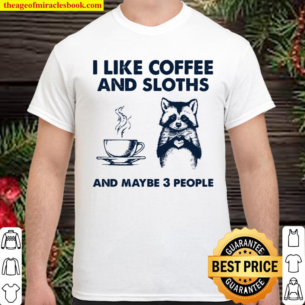 I Like Coffee And Sloths And Maybe 3 People shirt, hoodie, tank top, sweater I Like Coffee And Sloths And Maybe 3 People shirt, hoodie, tank top, sweater