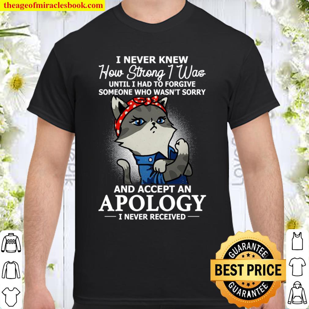 I Never Knew How Strong I Was Until I Had To Forgive limited Shirt, Hoodie, Long Sleeved, SweatShirt I Never Knew How Strong I Was Until I Had To Forgive limited Shirt, Hoodie, Long Sleeved, SweatShirt