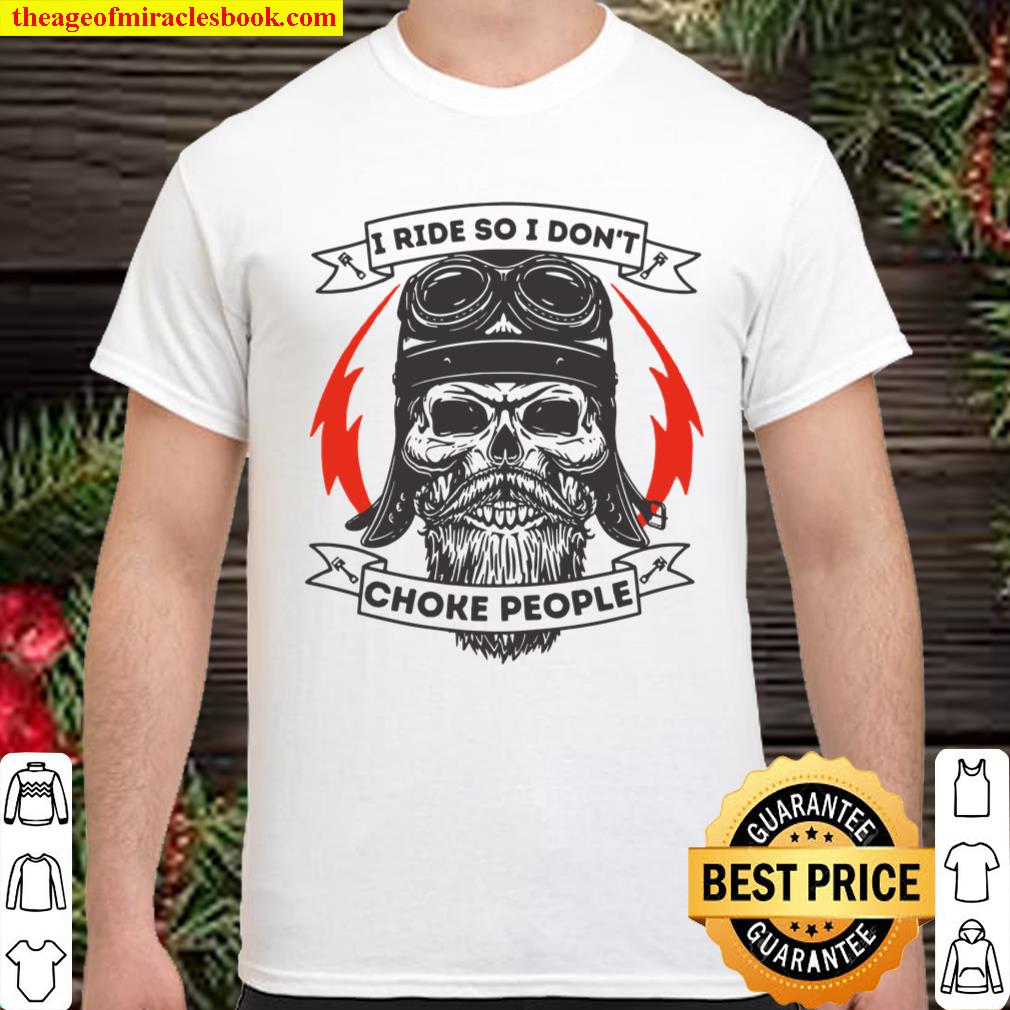 I Ride So I Don’t Choke People Motorcycle Rider Biker Shirt, hoodie, tank top, sweater
