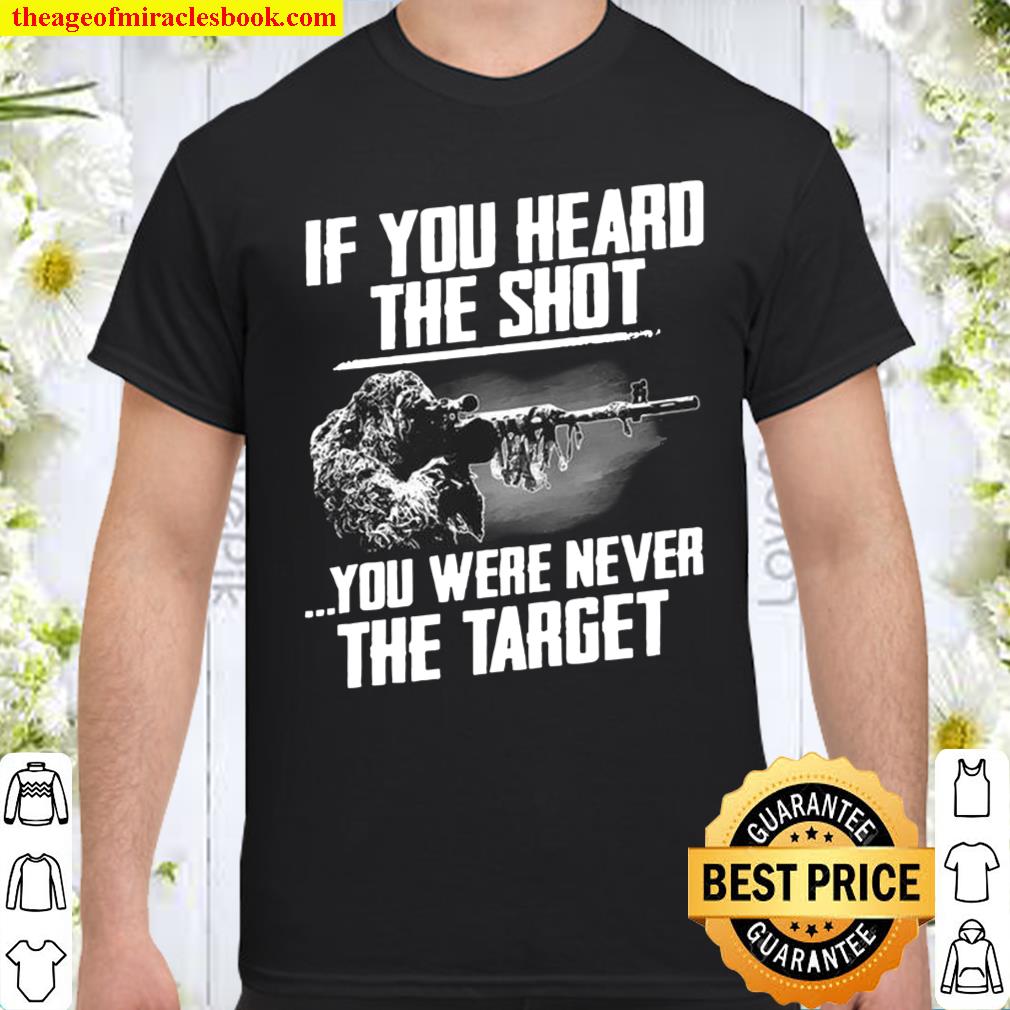 If You Heard The Shot You Were Never The Target Shirt, hoodie, tank top, sweater