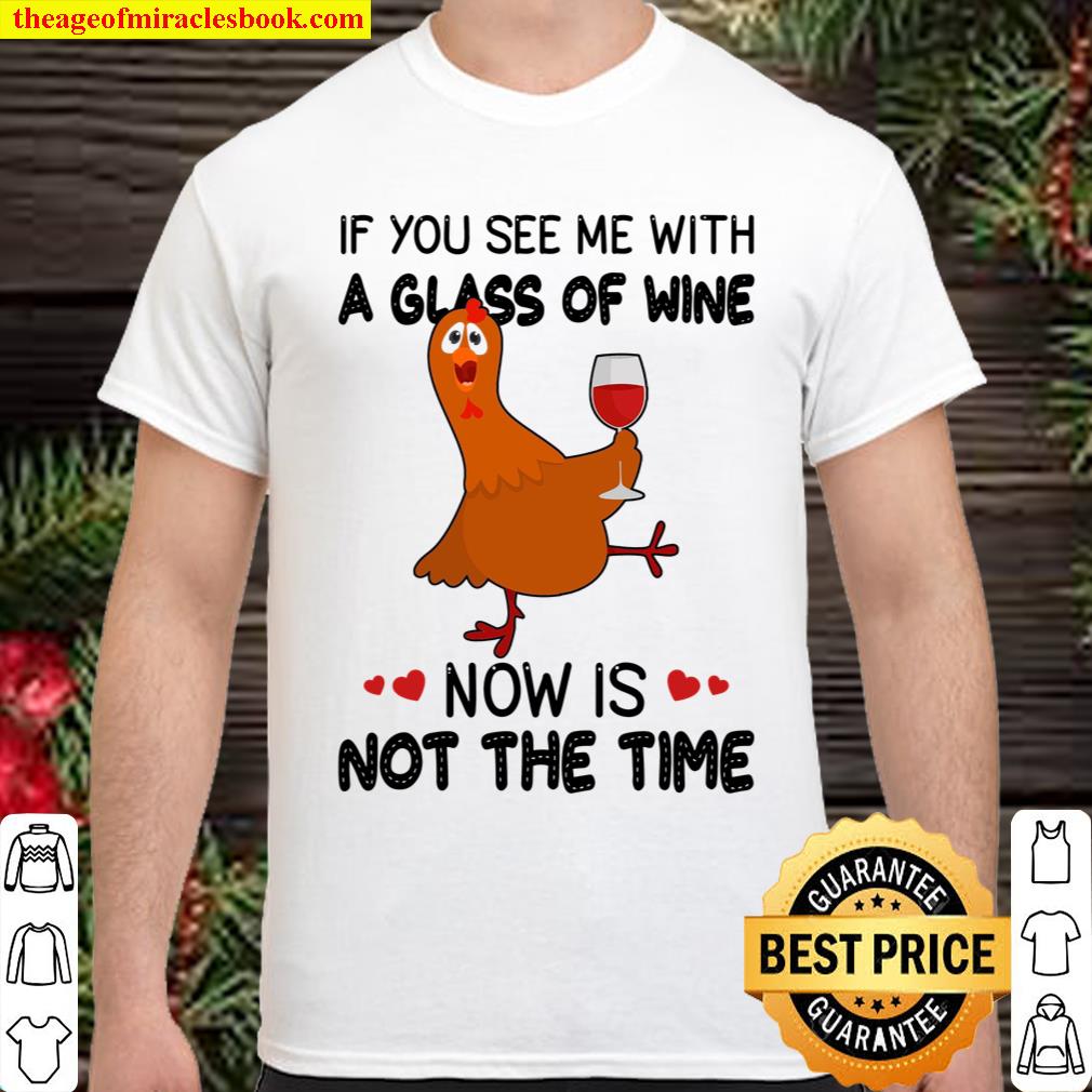 If You See Me With A Glass Of Wine Now Is Not The Time shirt, hoodie, tank top, sweater