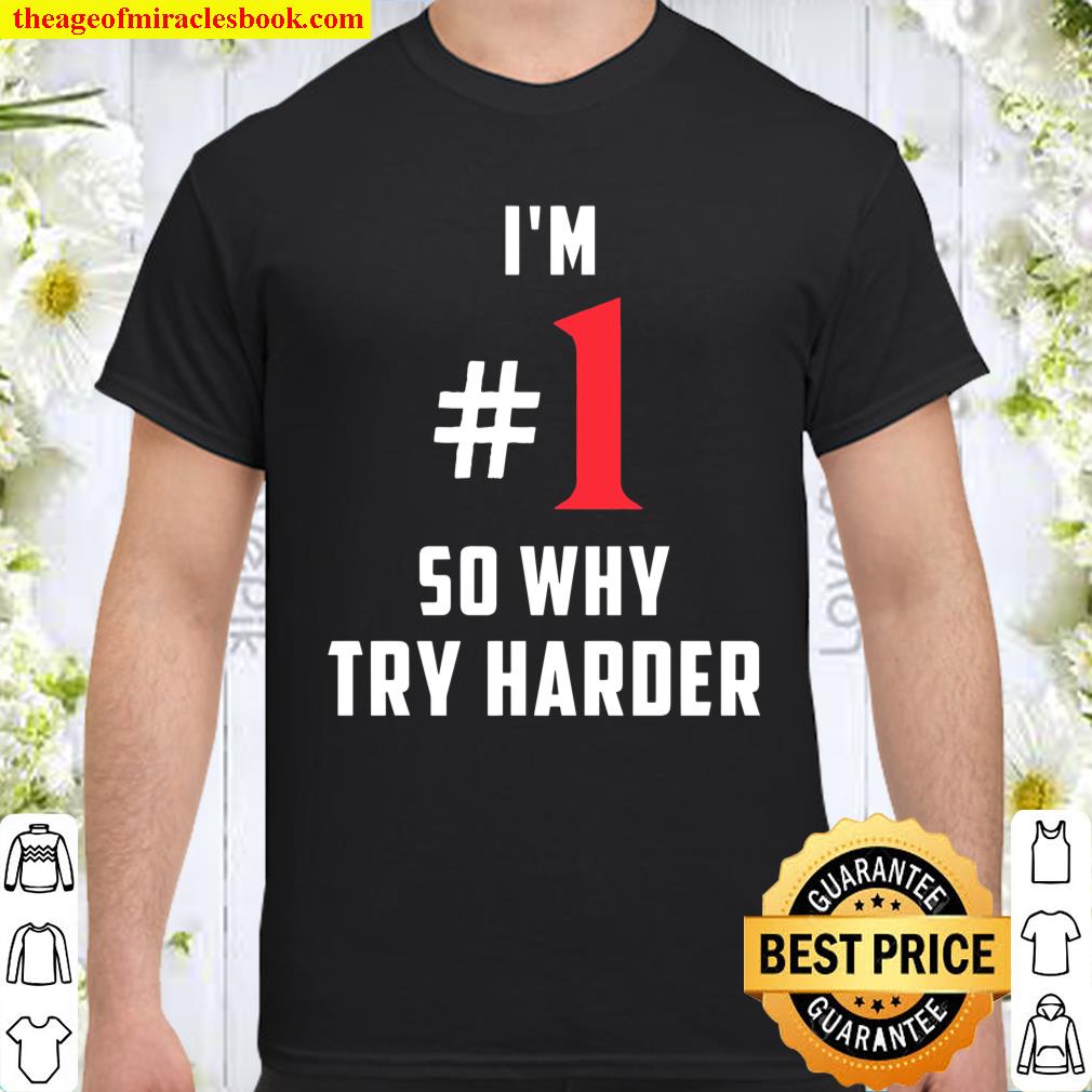 I’m 1 So Why Try Harder Shirt, hoodie, tank top, sweater