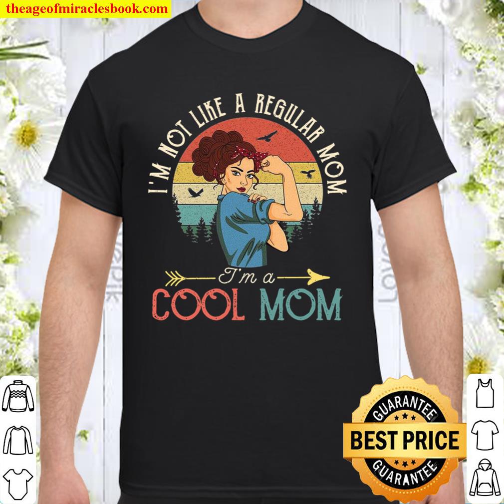 I’m Not Like A Regular Mom I’m A Cool Mom limited Shirt, Hoodie, Long Sleeved, SweatShirt