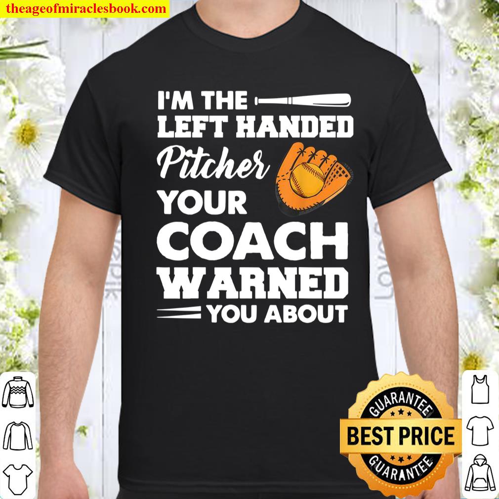 I’m The Left Handed Pitcher Your Coach Warned You About Shirt