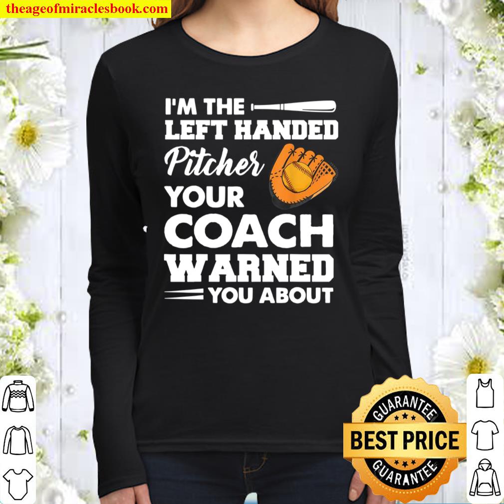 I’m The Left Handed Pitcher Your Coach Warned You About Women Long Sleeved