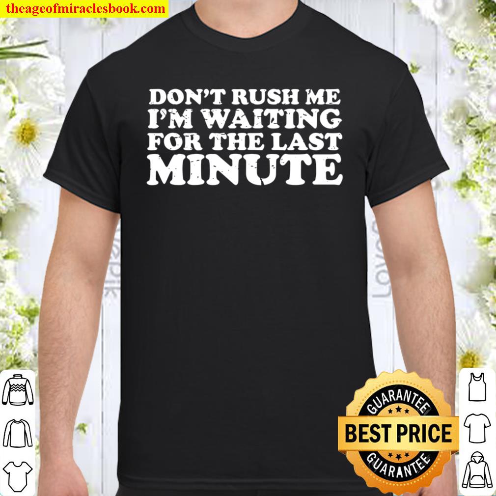 I’m Waiting For The Last Minute – Procrastination Shirt, hoodie, tank top, sweater