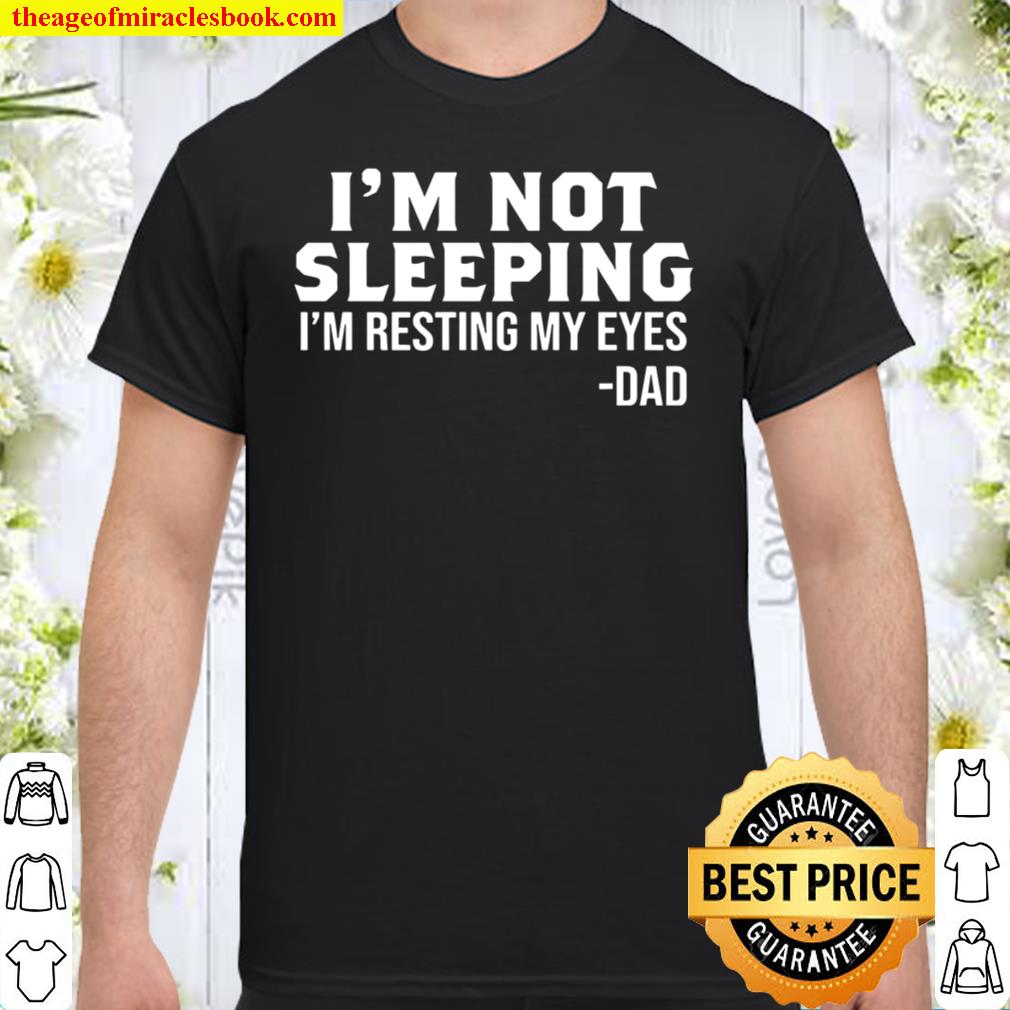 I’m not sleeping i’m resting my eyes dad hot Shirt, Hoodie, Long Sleeved, SweatShirt
