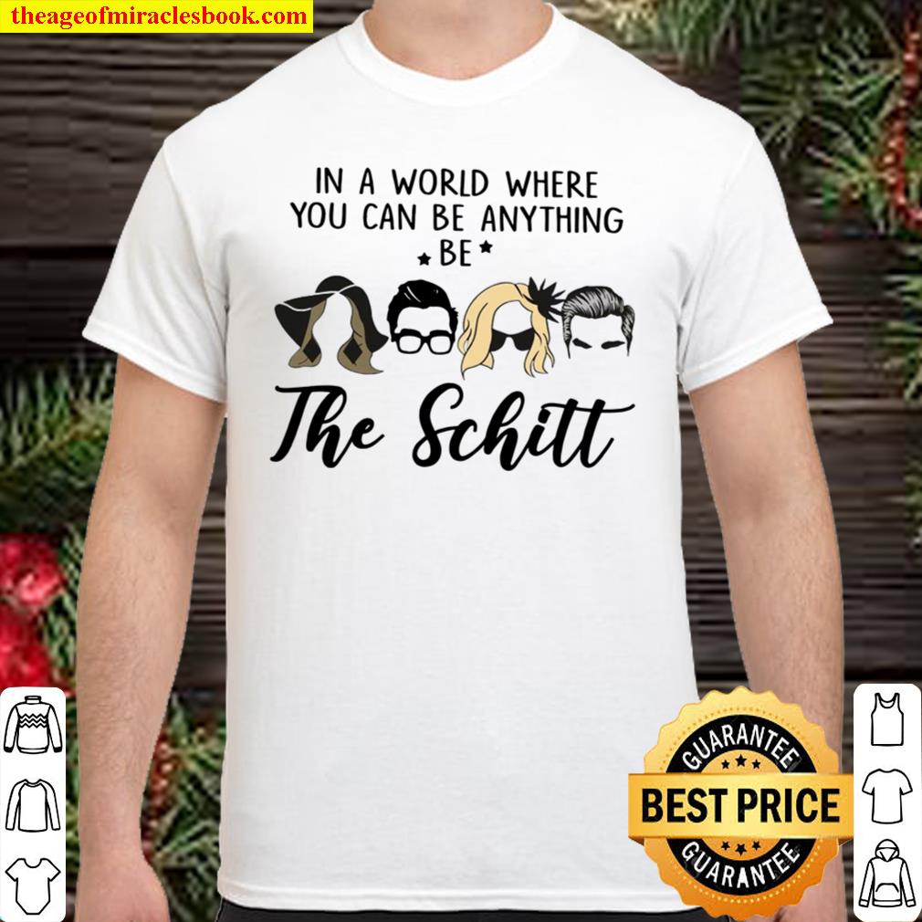 In A World Where You Can Be Anything Be The Schitt new Shirt, Hoodie, Long Sleeved, SweatShirt