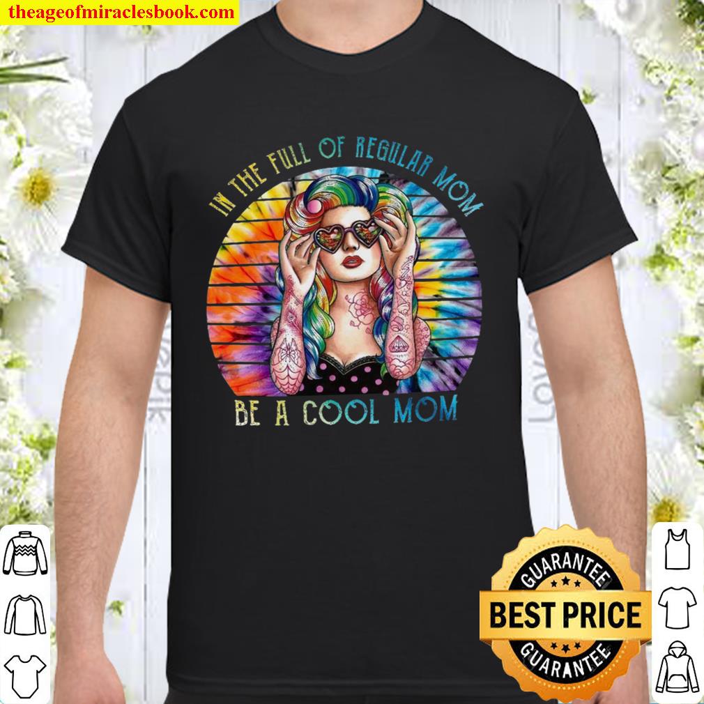 In The Full Of Regular Mom Be A Cool Mom hot Shirt, Hoodie, Long Sleeved, SweatShirt