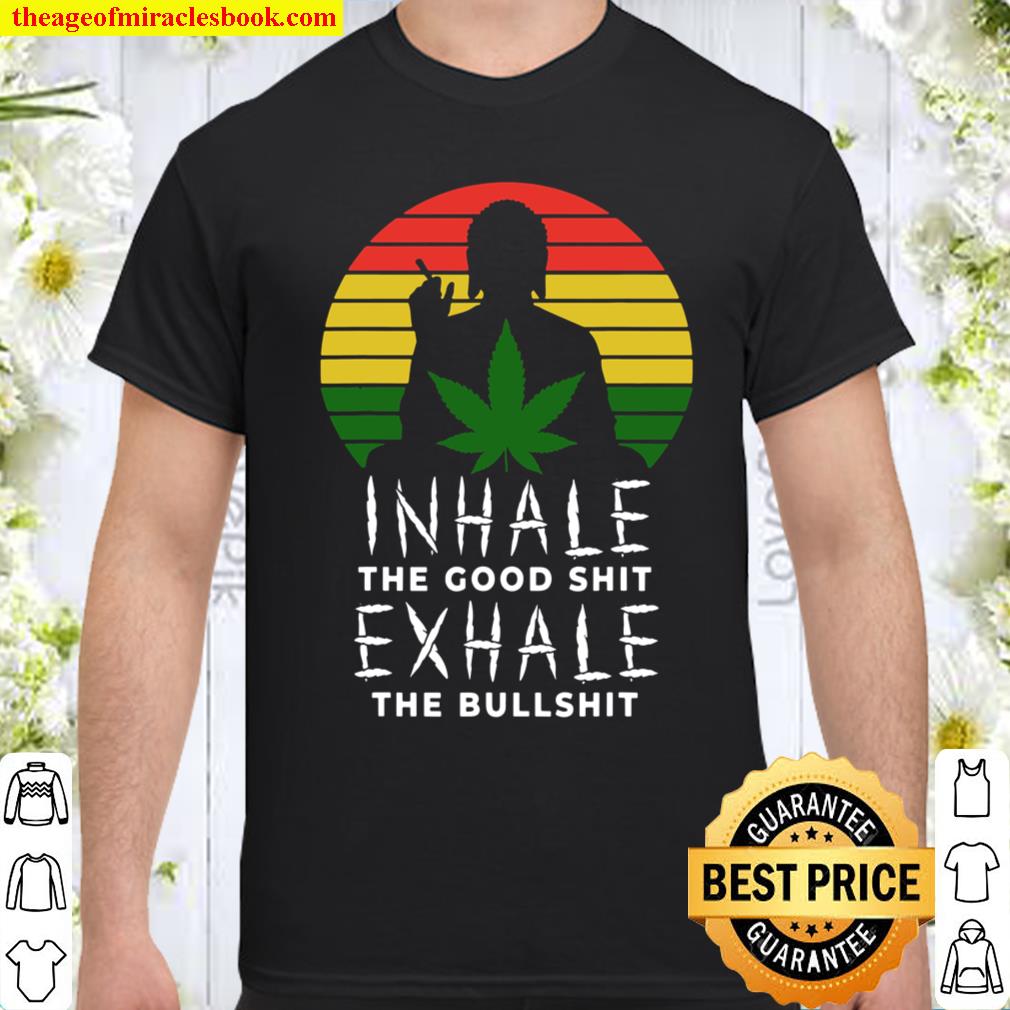 Inhale The Good Shit Exhale The Bullshit Weed Marijuana 420 Shirt, hoodie, tank top, sweater