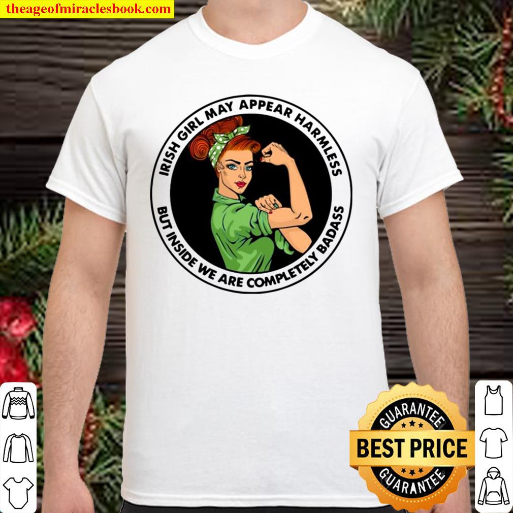 Irish Girl May Appear Harmless But Inside We Are Completely Badass Strong Woman limited Shirt, Hoodie, Long Sleeved, SweatShirt