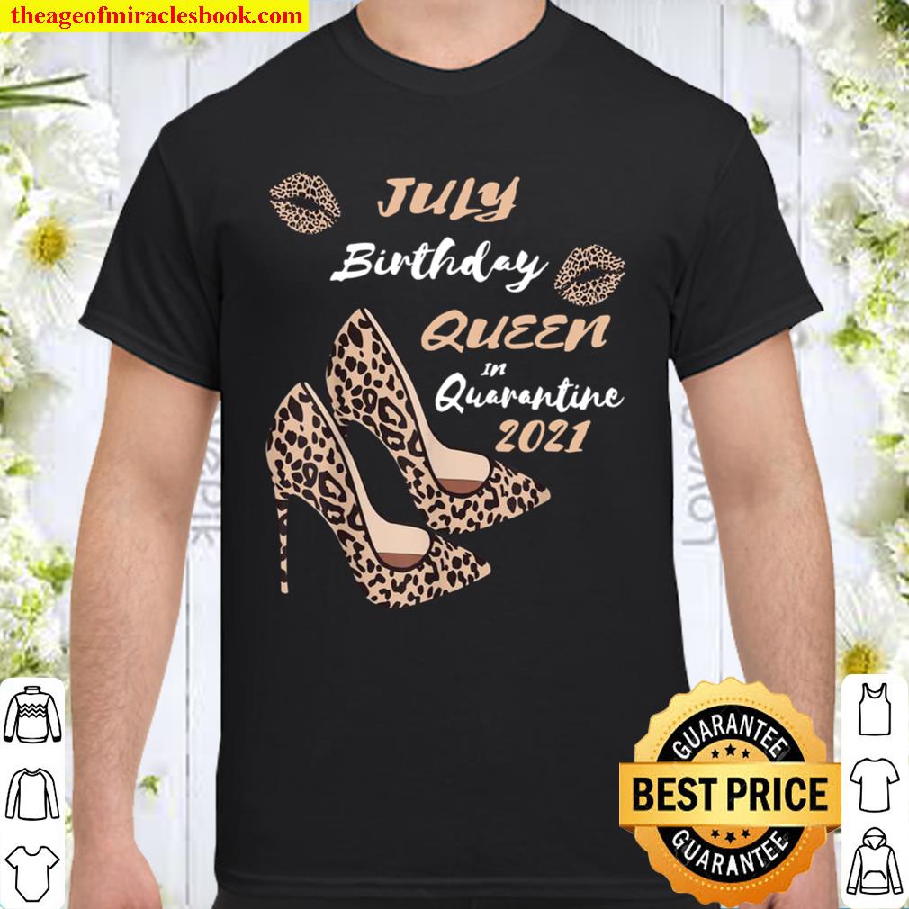 July Birthday Queen In Quarantine 2021 Leopard Print Shoes limited Shirt, Hoodie, Long Sleeved, SweatShirt July Birthday Queen In Quarantine 2021 Leopard Print Shoes limited Shirt, Hoodie, Long Sleeved, SweatShirt
