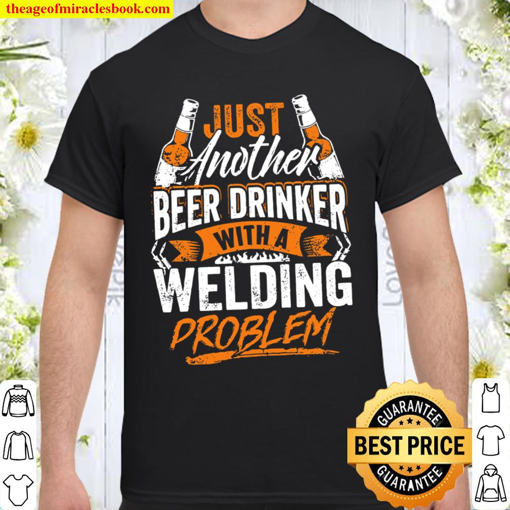 Just Another Beer Drinker With A Welder Problem 2021 Shirt, Hoodie, Long Sleeved, SweatShirt Just Another Beer Drinker With A Welder Problem 2021 Shirt, Hoodie, Long Sleeved, SweatShirt