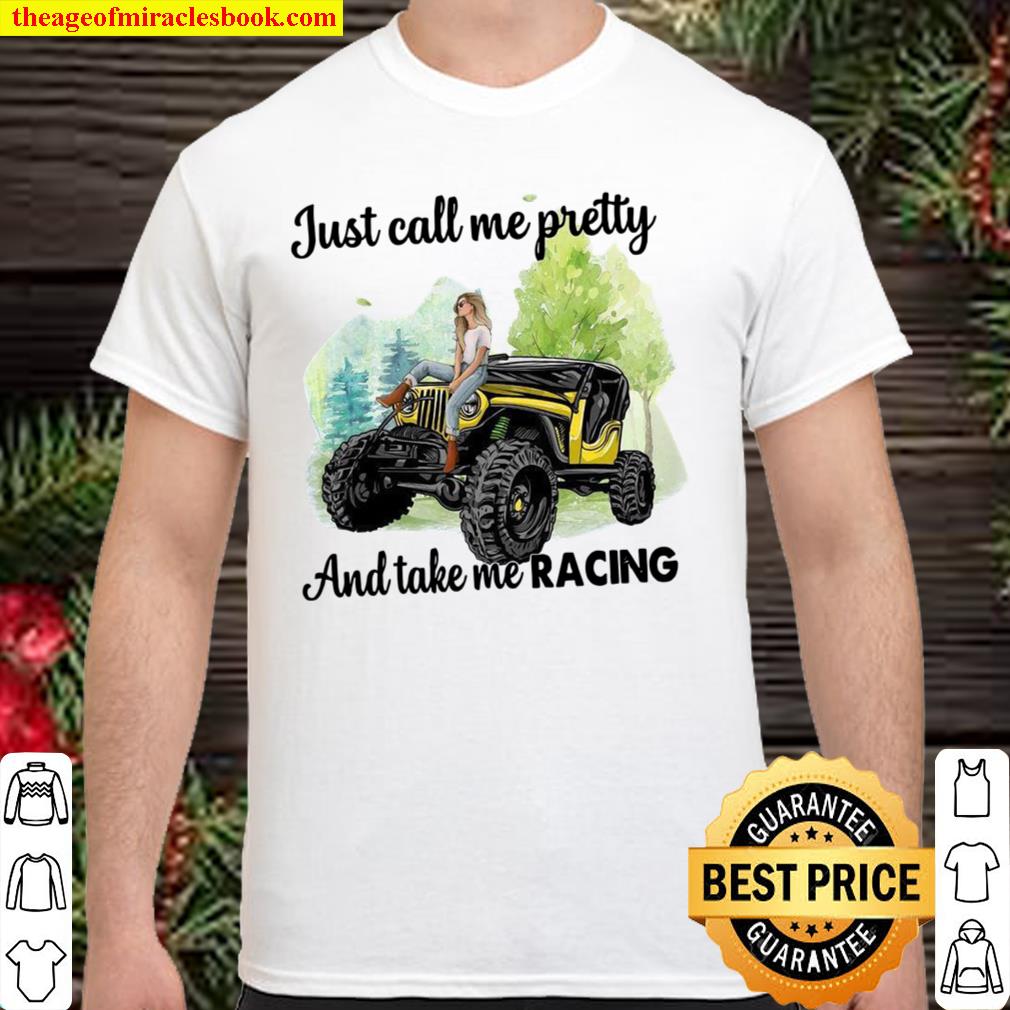 Just Call Me Pretty And Take Me Racing limited Shirt, Hoodie, Long Sleeved, SweatShirt