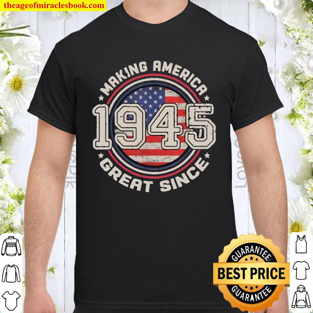 Making America Great Since 1945 76th Birthday American Flag limited Shirt, Hoodie, Long Sleeved, SweatShirt