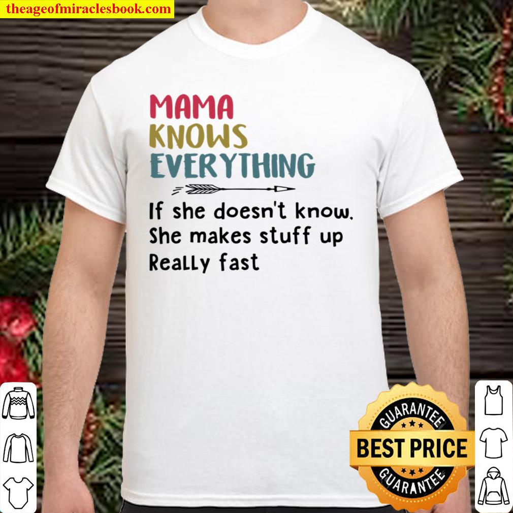Mama Knows Everything If She Doesn’t Know She Makes Stuff Up Really Fast limited Shirt, Hoodie, Long Sleeved, SweatShirt