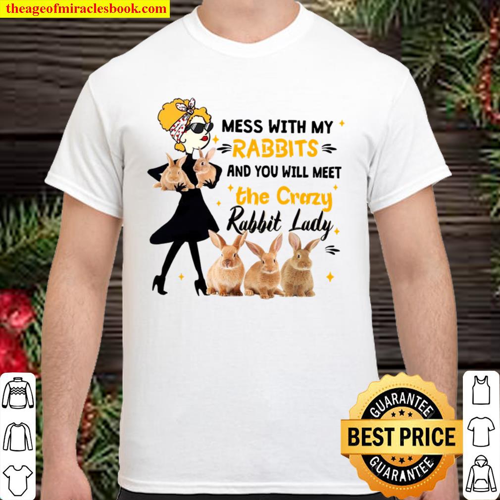 Mess With My Rabbits And You Will Meet The Crazy Rabbit Lady limited Shirt, Hoodie, Long Sleeved, SweatShirt
