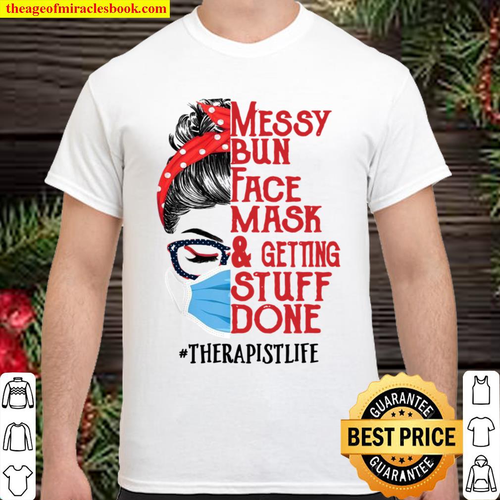 Messy bun Face masks and getting stuff done Therapist limited Shirt, Hoodie, Long Sleeved, SweatShirt