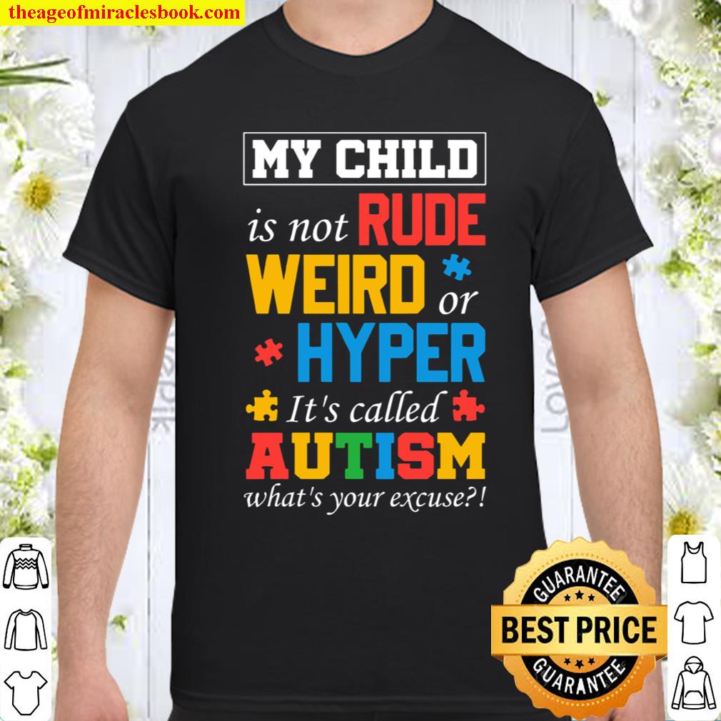 My Child Is Not Rude Weird Or Hyper It’s Called Autism What’s Your Excuse shirt My Child Is Not Rude Weird Or Hyper It’s Called Autism What’s Your Excuse shirt