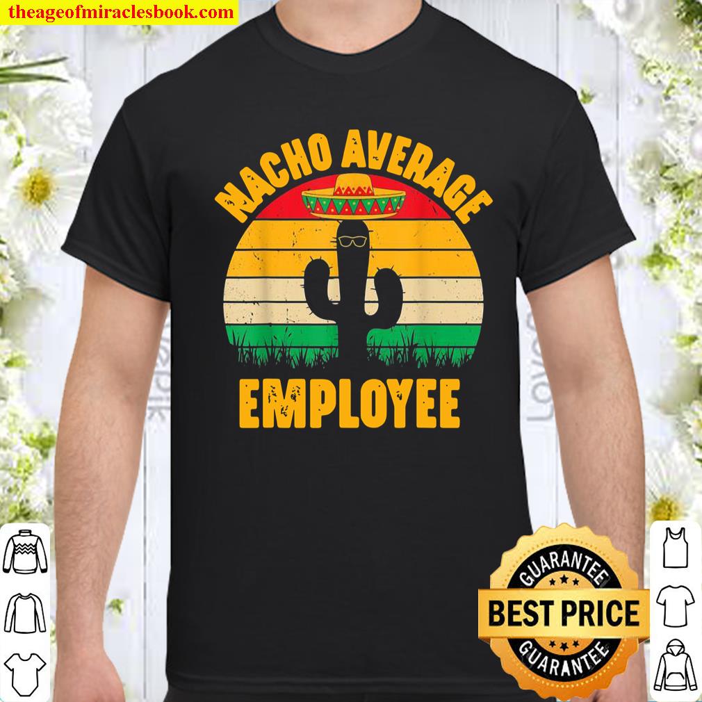 Nacho Average Employee Cinco De Mayo Shirt, hoodie, tank top, sweater