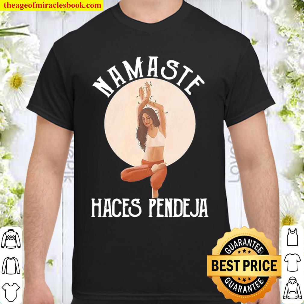 Namaste haces pendeja limited Shirt, Hoodie, Long Sleeved, SweatShirt Namaste haces pendeja limited Shirt, Hoodie, Long Sleeved, SweatShirt