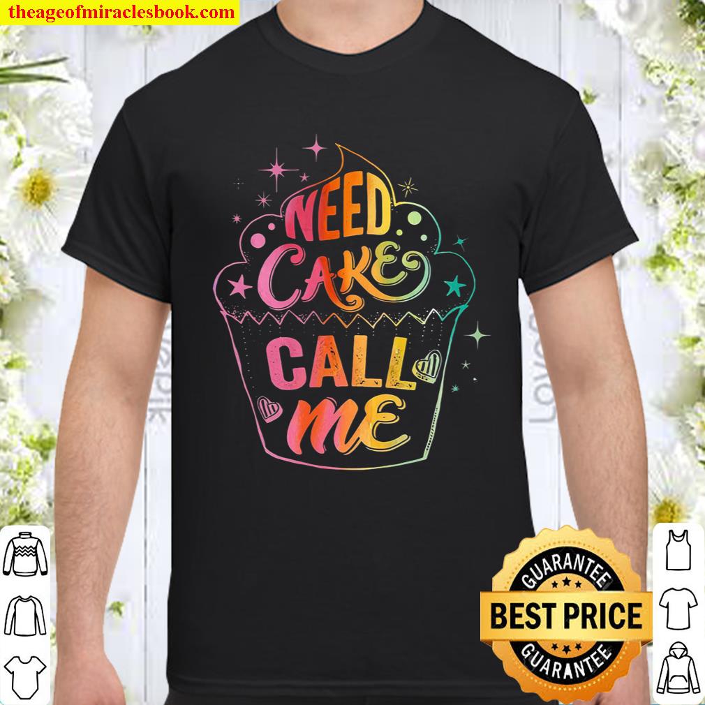 Need Cake Call Me shirt, hoodie, tank top, sweater Need Cake Call Me shirt, hoodie, tank top, sweater