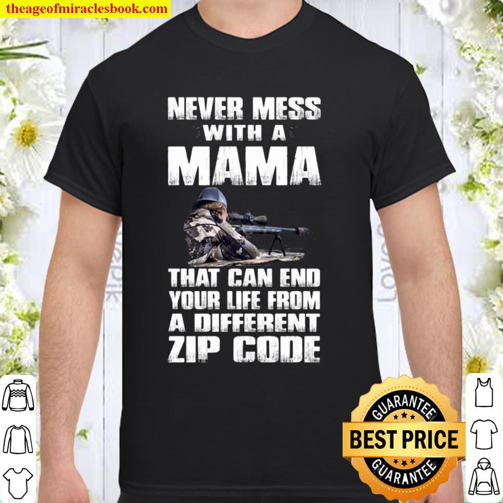Never Mess With A Mama That Can End Your Life From A Different Zip Code limited Shirt, Hoodie, Long Sleeved, SweatShirt