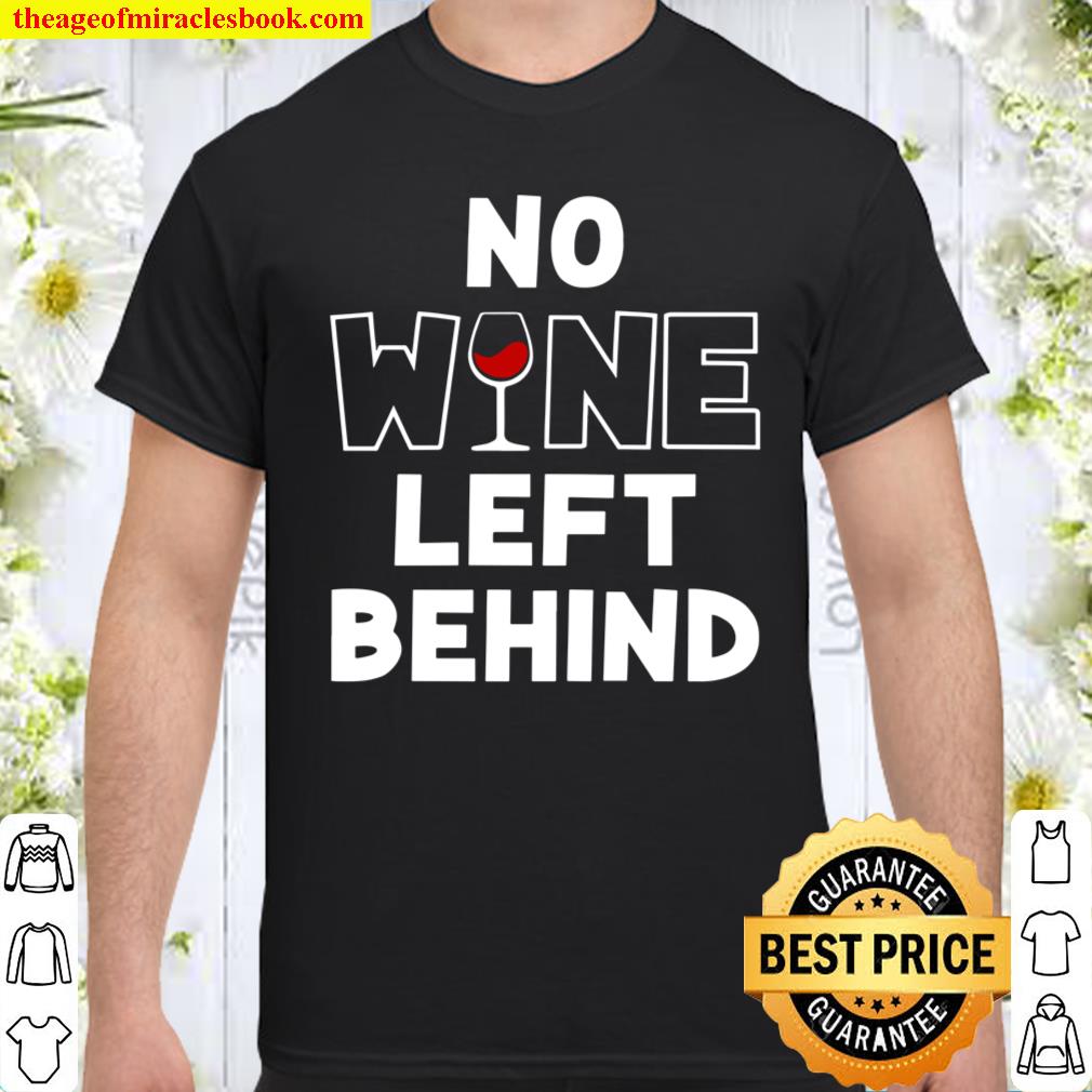 No Wine Left Behind Shirt, hoodie, tank top, sweater