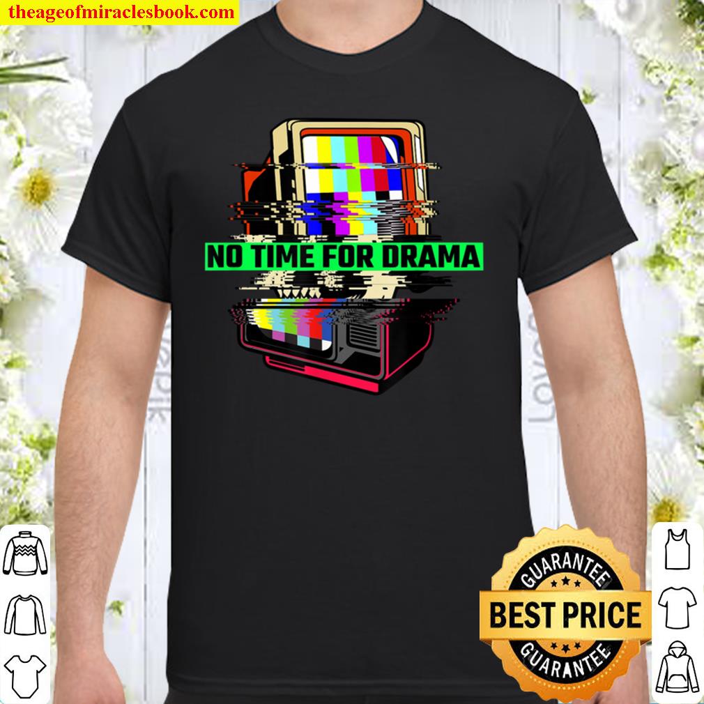 No time for drama limited Shirt, Hoodie, Long Sleeved, SweatShirt