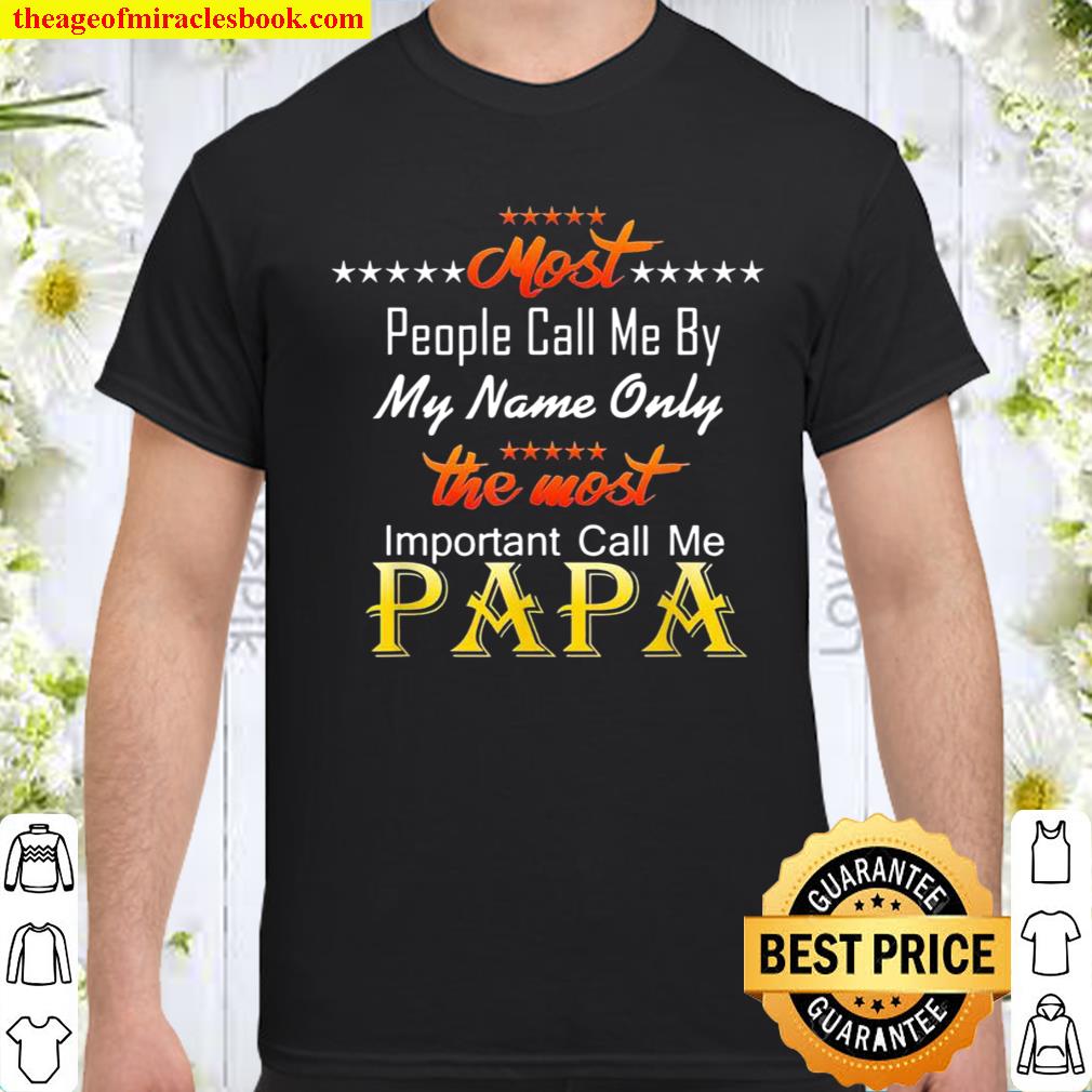 Only The Most Important Call Me Papa Fathers Day For Dad Shirt, hoodie, tank top, sweater Only The Most Important Call Me Papa Fathers Day For Dad Shirt, hoodie, tank top, sweater