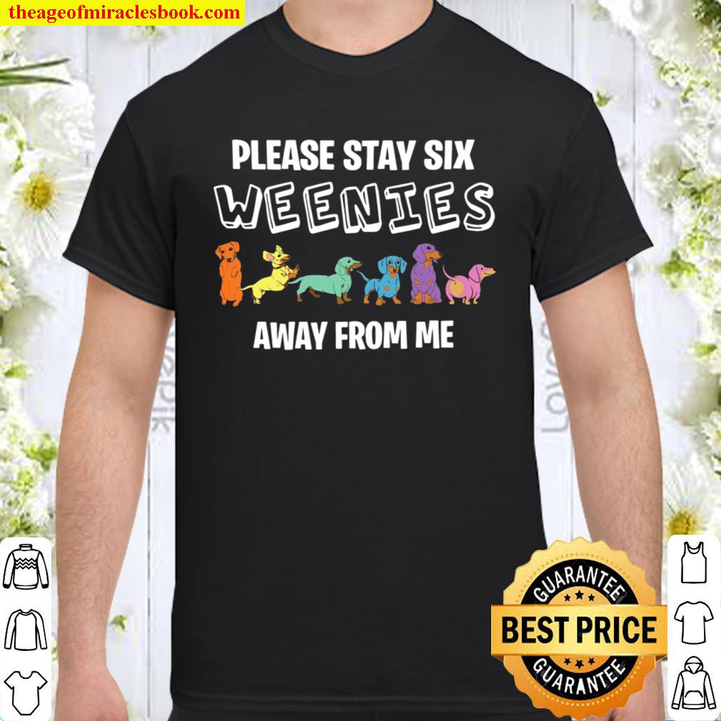 Please Stay Six Weenies Away From Me new Shirt, Hoodie, Long Sleeved, SweatShirt Please Stay Six Weenies Away From Me new Shirt, Hoodie, Long Sleeved, SweatShirt