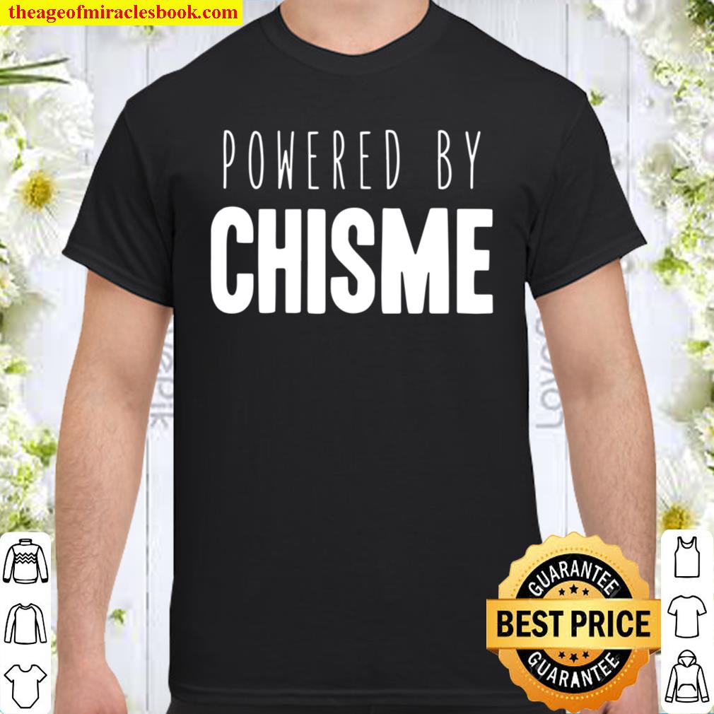 Powered By Chisme Mexican Gossip 2021 Shirt, Hoodie, Long Sleeved, SweatShirt
