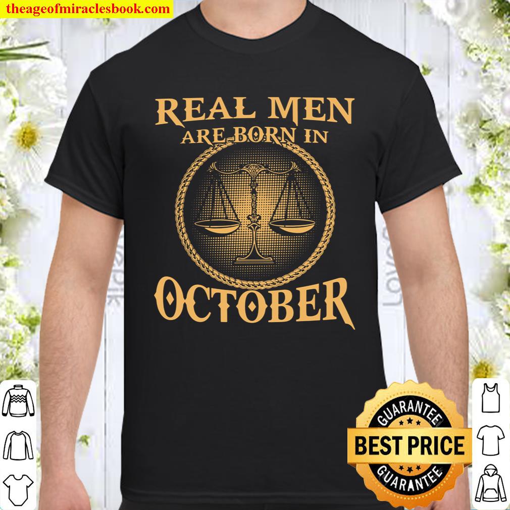 Real Men Are Born In October shirt, hoodie, tank top, sweater Real Men Are Born In October shirt, hoodie, tank top, sweater