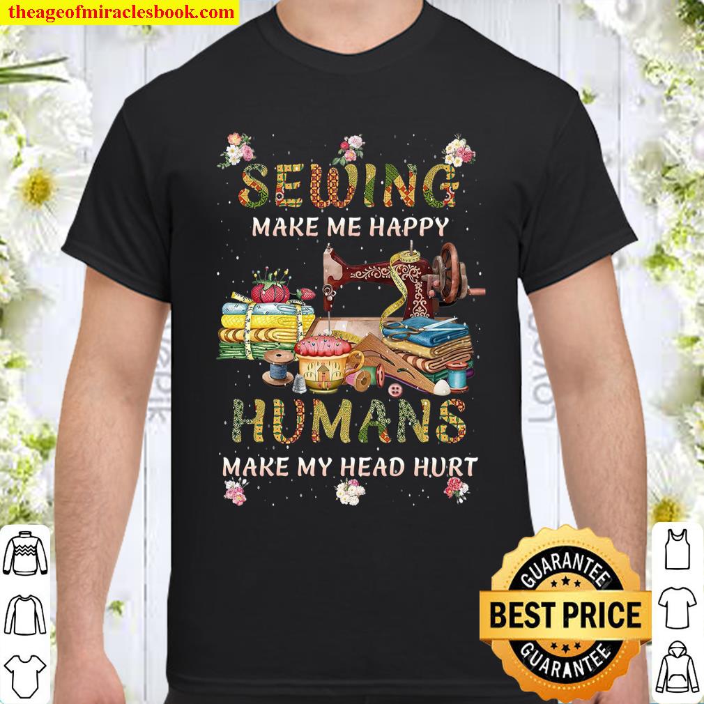 Sewing Make Me Happy Humans Make My Head Hurt Shirt, hoodie, tank top, sweater