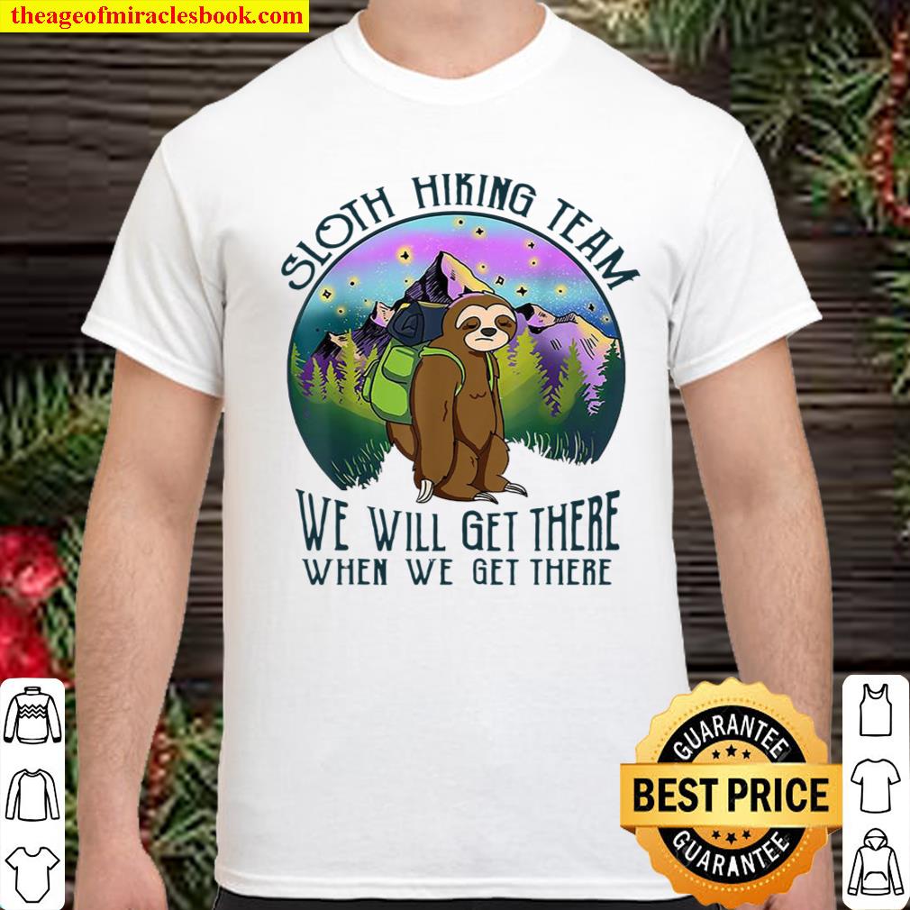 Sloth Hiking Team We Will Get There When We Get There Shirt