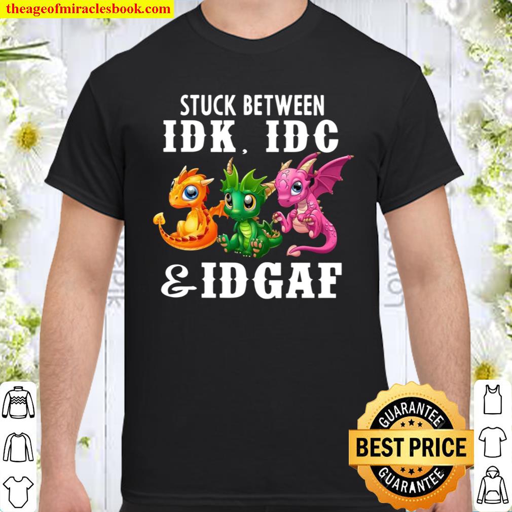 Stuck Between Idk Idc And Id Gaf shirt, hoodie, tank top, sweater