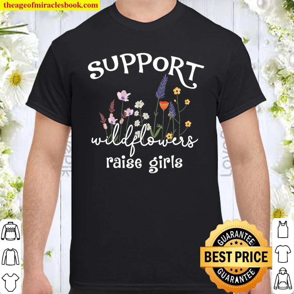 Support Wildflowers Raise Girls Shirt, hoodie, tank top, sweater