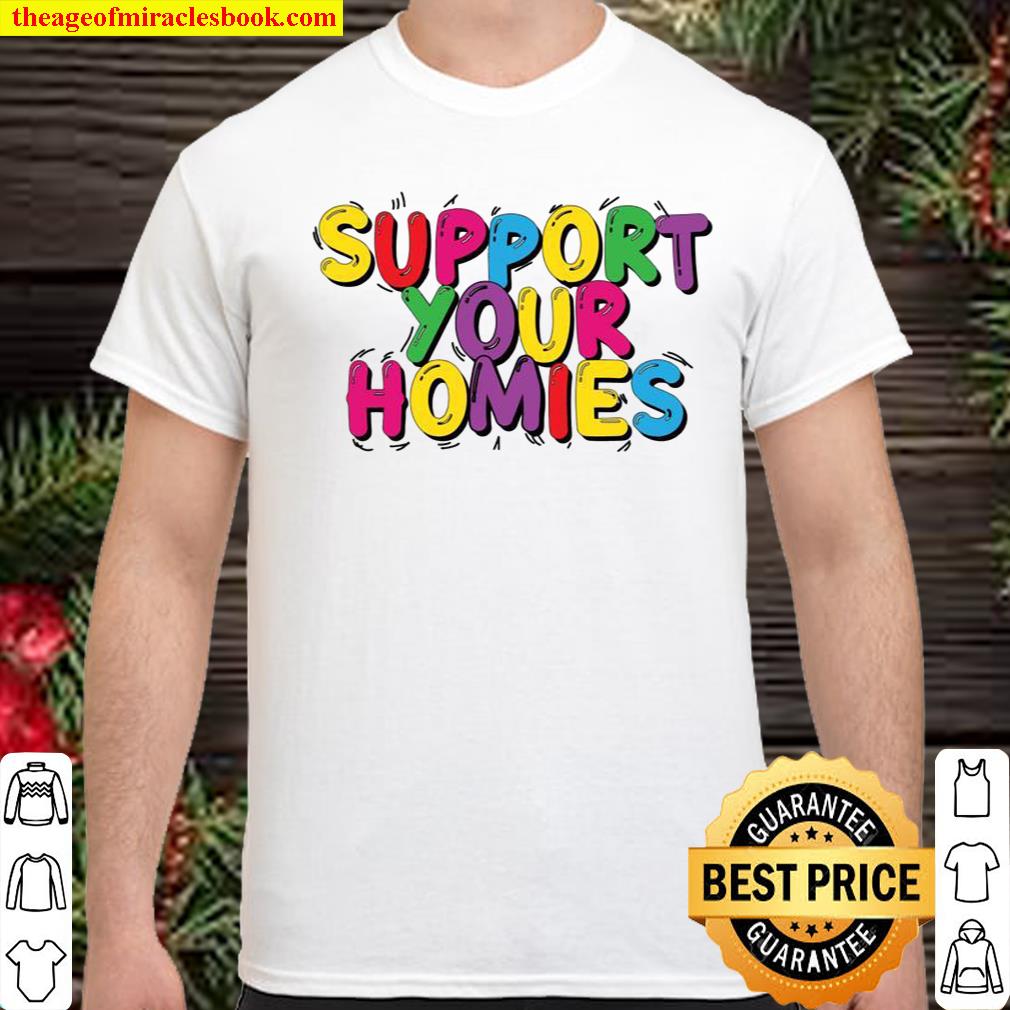 Support your homies Shirt, hoodie, tank top, sweater